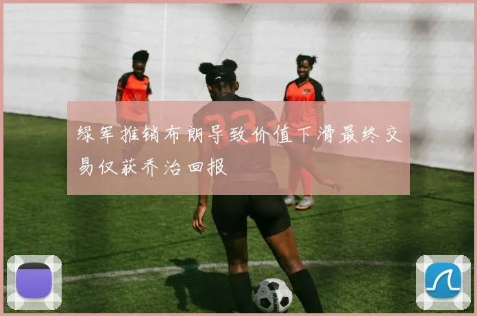 绿军推销布朗导致价值下滑最终交易仅获乔治回报
