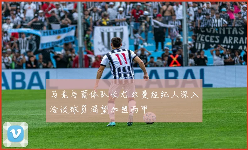 马竞与葡体队长尤尔曼经纪人深入洽谈球员渴望加盟西甲