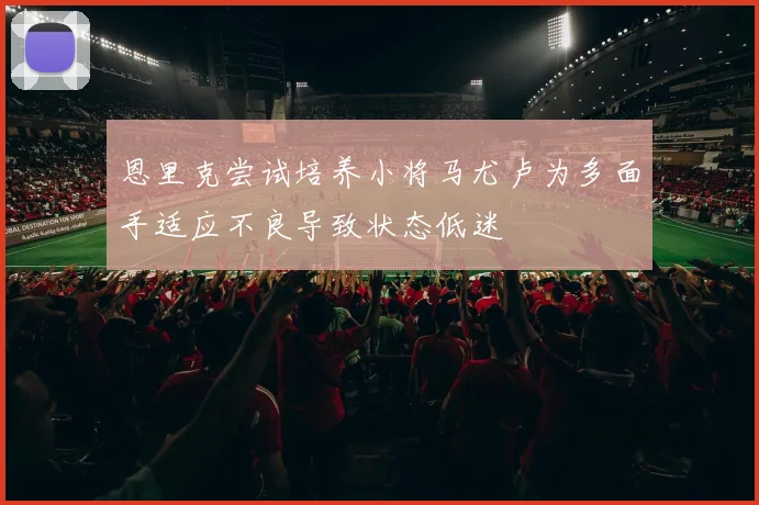 恩里克尝试培养小将马尤卢为多面手适应不良导致状态低迷