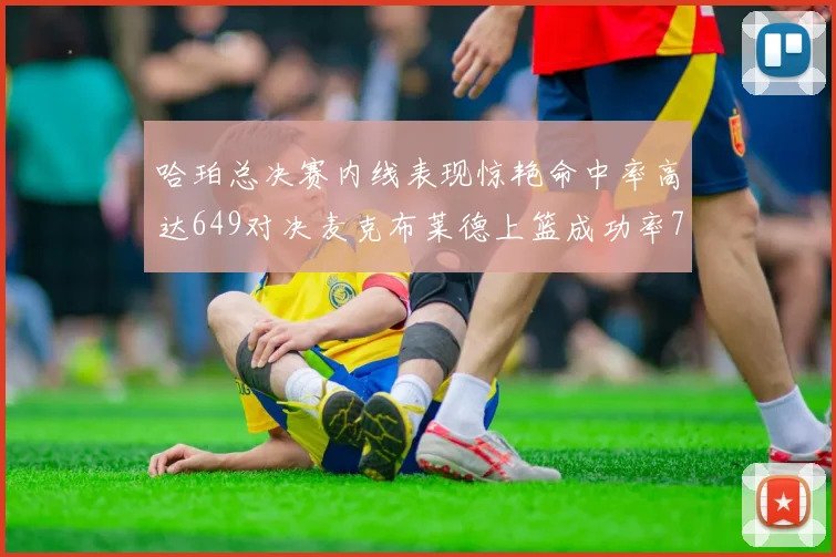 哈珀总决赛内线表现惊艳命中率高达649对决麦克布莱德上篮成功率75