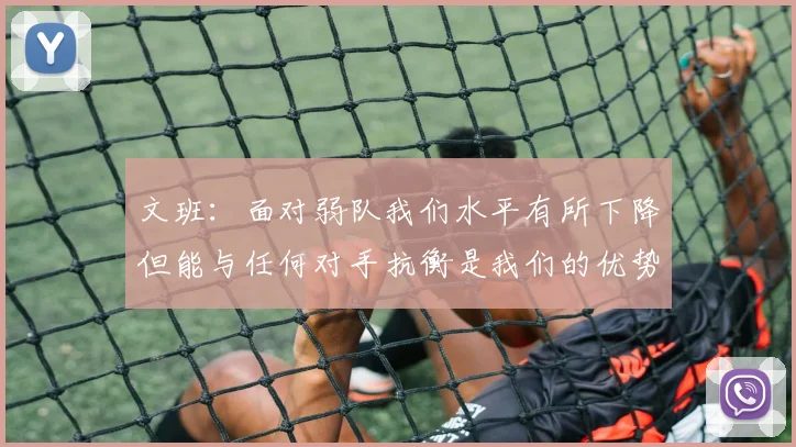 文班：面对弱队我们水平有所下降但能与任何对手抗衡是我们的优势